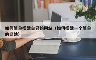 福鼎如何简单搭建自己的网站（如何搭建一个简单的网站）