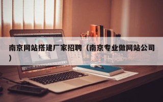 福鼎南京网站搭建厂家招聘（南京专业做网站公司）