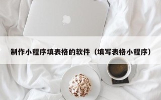 福鼎制作小程序填表格的软件（填写表格小程序）