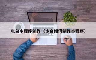 福鼎电白小程序制作（小白如何制作小程序）