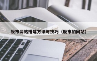 福鼎股市网站搭建方法与技巧（股市的网站）