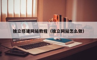 福鼎独立搭建网站教程（独立网站怎么做）