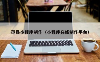 福鼎范县小程序制作（小程序在线制作平台）