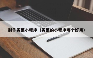 福鼎制作买菜小程序（买菜的小程序哪个好用）